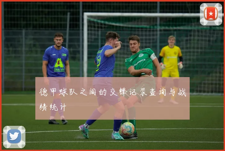 德甲球队之间的交锋记录查询与战绩统计