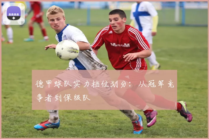 德甲球队实力档位划分：从冠军竞争者到保级队