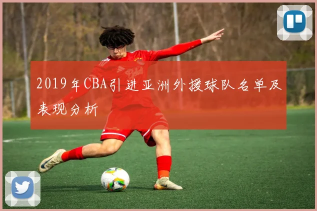 2019年CBA引进亚洲外援球队名单及表现分析